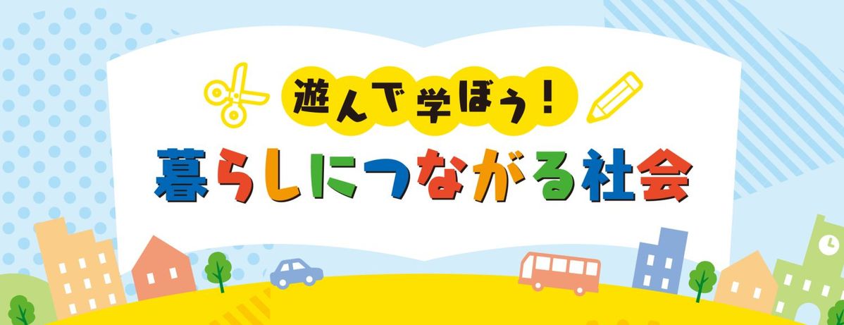 「遊んで学ぼう！暮らしにつながる社会」キービジュアル