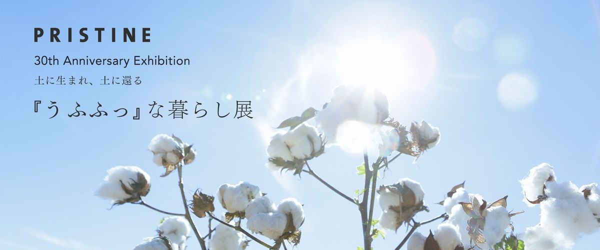 PRISTINE 30th Anniversary Exhibition — 土に生まれ、土に還る —『うふふっ』な暮ら